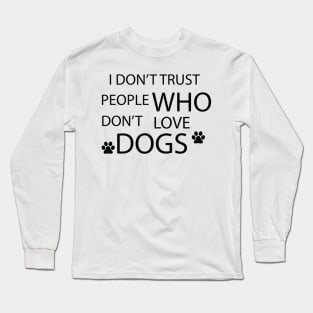 i don't trust people who don't love dogs Long Sleeve T-Shirt